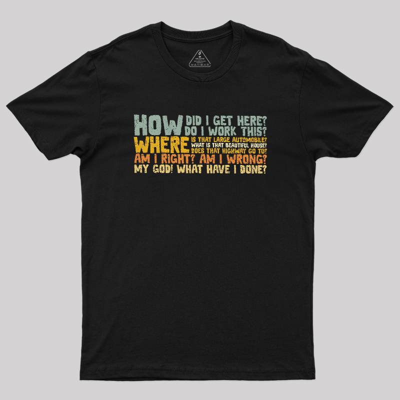 How Did I Get Here Geek T-Shirt