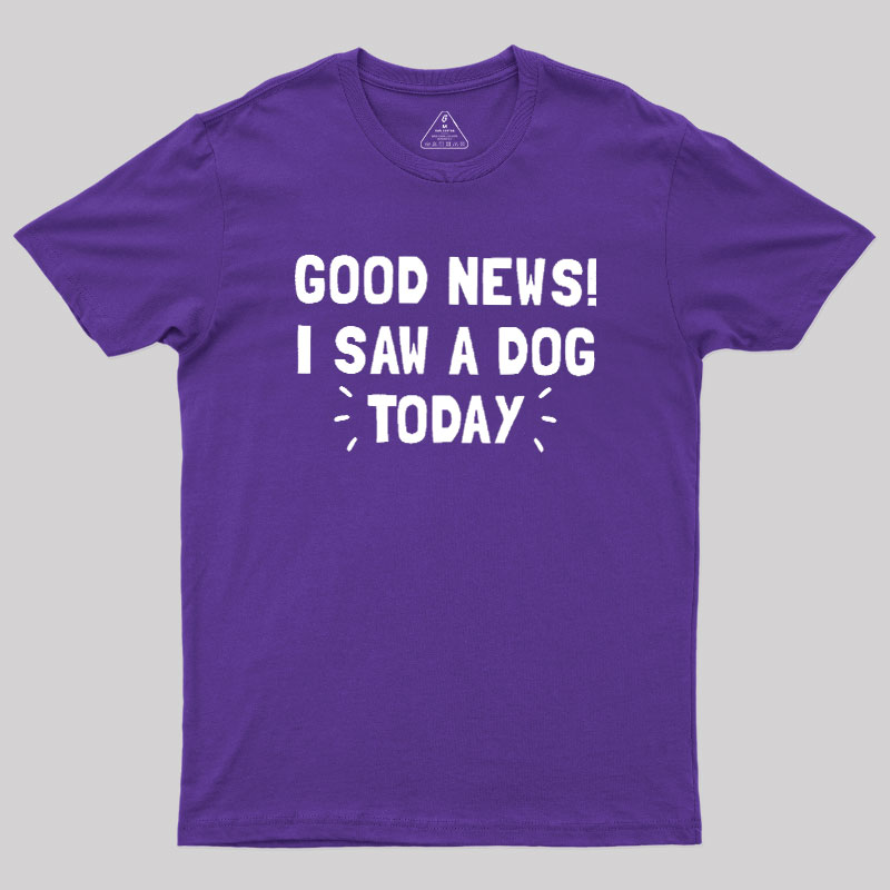 Good News I Saw a Dog Today Geek T-Shirt