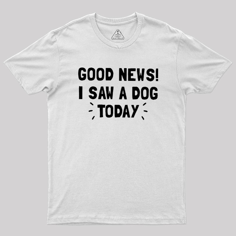 Good News I Saw a Dog Today Geek T-Shirt